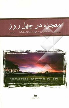 معجزه در چهل روز: داشته‌هایتان را به خواسته‌هایتان تبدیل کنید