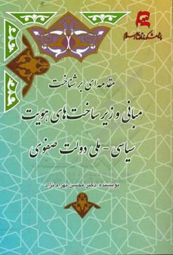 مقدمه‌ای بر شناخت مبانی و زیرساخت‌های هویت سیاسی - ملی دولت صفوی