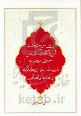 بررسی موانع شهادت از دیدگاه فقه امامیه و حقوق موضوعه در مسائل مالی، معاملات، حدود و قصاص