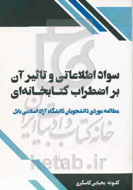 سواد اطلاعاتی و تاثیر آن بر اضطراب کتابخانه‌ای: مطالعه موردی دانشجویان دانشگاه آزاد اسلامی بابل