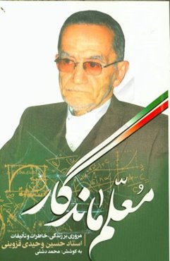 معلم ماندگار: مروری بر زندگی، خاطرات و تالیفات حسین وحیدی‌قزوینی