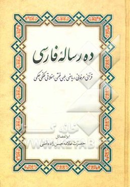 ده رساله فارسی: قرآنی، عرفانی، ریاضی، طبی، اخلاقی، فقهی، فلکی، حکمی