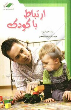 ارتباط با کودک: چگونه با فرزند خود رابطه‌ای صمیمی و دلسوزانه داشته باشیم