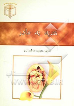 هدیه به مادر شامل: سخنان بزرگان نظم و نثر