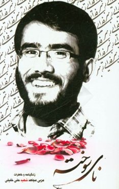 نای سوخته: زندگینامه و خاطرات مربی مجاهد شهید علی خلیلی