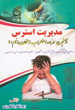 مدیریت استرس (آنچه باید درباره اضطراب امتحان بدانیم)؟: راهنمای عملی یادگیرندگان (دانش‌آموزان، دانشجویان)، معلمان (مشاوران مدارس) و والدین ...