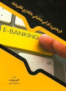 اثربخشی و کارآیی عملیاتی بانکداری الکترونیک (با استفاده از مدل تصمیم‌گیری گروهی چند شاخصه (MADM))