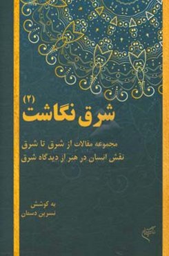شرق‌نگاشت (2): مجموعه مقالات از شرق تا شرق: نقش انسان در هنر از دیدگاه شرق