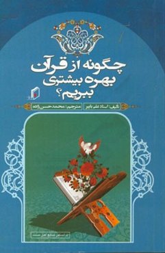چگونه از قرآن بهره‌ی بیشتری ببریم؟