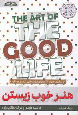 هنر خوب زیستن: 52 میان‌بر حیرت‌انگیز برای خوشبختی، ثروت و موفقیت