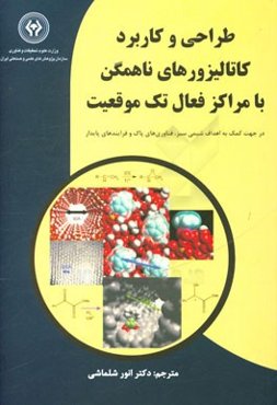 طراحی و کاربرد کاتالیزورهای ناهمگن با مراکز فعال تک موقعیت: در جهت کمک به اهداف شیمی سبز، فناوری‌های پاک و فرایندهای پایدار