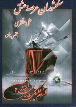 سلحشوران عرصه عشق: مدح و مراثی اهلبیت عصمت و طهارت (ع)