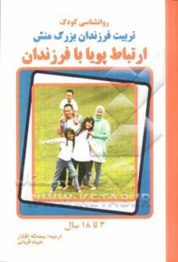 ارتباط پویا با فرزندان: تربیت فرزندان بزرگ‌منش، روانشناسی کودک 3 تا 18 سال