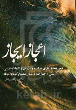 اعجاز ایجاز: بحثی در زبان فارسی - بحثی در ایجاز: بیش از چهارصد داستان منظوم کوتاه کوتاه
