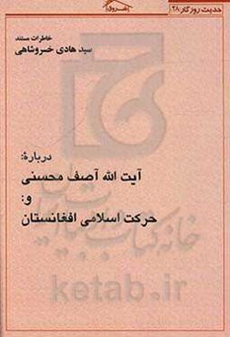 خاطرات مستند استاد سیدهادی خسروشاهی درباره: آیت‌الله آصف ‌محسنی و: حرکت اسلامی افغانستان