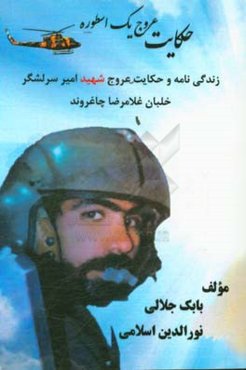 حکایت عروج یک اسطوره: زندگی‌نامه و حکایت عروج شهید امیرسرلشکر خلبان غلامرضا چاغروند