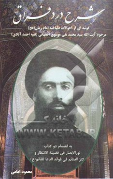 شرح درد فراق: گوشه‌ای از احوالات دلباخته امام زمان (ع) مرحوم آیت‌الله سیدمحمدتقی موسوی اصفهانی (فقیه احمدآبادی) صاحب کتاب شریف مکیال‌المکارم ...