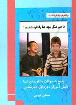 با من، مثل بچه‌ها رفتار نکنید! (پاسخ به سوالات مشاوره‌ای شما، دانش‌آموزان دوره اول دبیرستانی...)