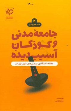 جامعه مدنی و کودکان آسیب‌دیده: مطالعه انتقادی سمن‌های شهر تهران
