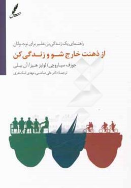 از ذهنت خارج شو و زندگی کن: راهنمای یک زندگی بی‌نظیر برای نوجوانان