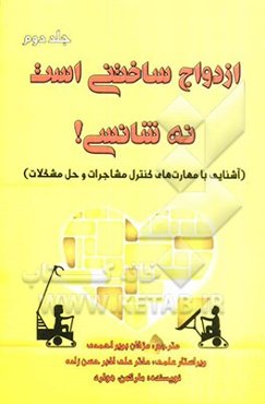 ازدواج ساختنی است نه شانسی!: آشنایی با مهارت‌های کنترل مشاجرات و حل مشکلات