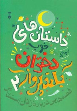 داستان‌های خوب برای دختران بلندپرواز: قصه‌هایی درباره زنان استثنایی