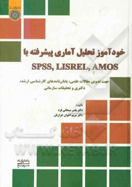 خودآموز تحلیل آماری پیشرفته با SPSS, LISREL, AMOS جهت تدوین مقالات علمی، پایان‌نامه‌های کارشناسی ارشد، دکتری و تحقیقات سازمانی
