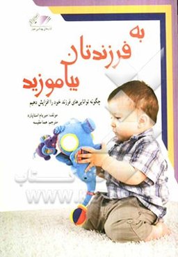 به فرزندتان بیاموزید: چگونه به توانایی‌های فرزند خود پی برده و آنها را افزایش دهیم