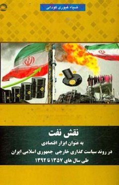نقش نفت به عنوان ابزار اقتصادی در روند سیاست‌گذاری خارجی جمهوری اسلامی ایران طی سال‌های 1357 تا 1392