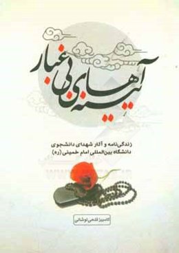 آیینه‌های بی‌غبار: زندگینامه و آثار شهدای دانشجوی دانشگاه بین‌المللی امام خمینی (ره)