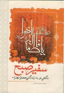 سفیر صبح ـ نگاهی نو به زندگانی حضرت زهرا (س)
