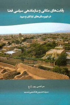 رقابت‌های مکانی و سازماندهی سیاسی فضا در شهرستان‌های اردکان و میبد