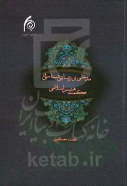 مدخلی بر زیبایی‌شناسی و حکمت هنر اسلامی: پژوهشی بر آرای امام خمینی (ره) با مروری بر اندیشه‌های فارابی، ابن‌سينا، ملاصدرا و ابن‌عربی درباره حکمت هنر و زيبایی‌شناسی