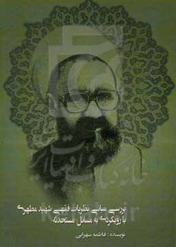 بررسی مبانی نظریات فقهی شهید مطهری با رویکردی به مسایل مستحدثه