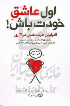 اول عاشق خودت باش!: افزایش عزت نفس در 30 روز، راه‌های غلبه بر عزت نفس پایین، اضطراب، تنش، حس ناامنی و عدم اعتماد به نفس