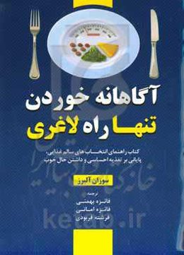 آگاهانه خوردن، تنها راه لاغری: کتاب راهنمای انتخاب‌های سالم غذایی، پایانی بر تغذیه احساسی و داشتن حال خوب