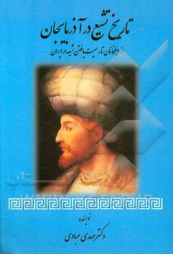 تاریخ تشیع در آذربایجان: از ایلخانان تا رسمیت یافتن شیعه در ایران (656 - 907 ه.ق)