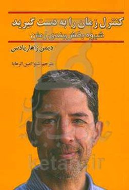 کنترل زمان را به دست گیرید: شیوه بخش‌بندی زمان: برنامه کاربردی 10 مرحله‌ای برای افزایش بهره‌وری