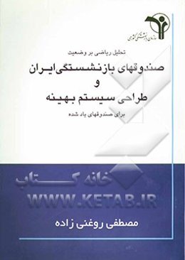 تحلیل ریاضی بر وضعیت صندوق‌های بازنشستگی ایران و طراحی سیستم بهینه برای صندوق‌های یادشده: طراحی سیستم بهینه برای صندوقهای بازنشستگی کشور
