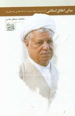 مبانی اخلاق اسلامی در اندیشه و بیانات حضرت آیت‌الله هاشمی رفسنجانی (ره)