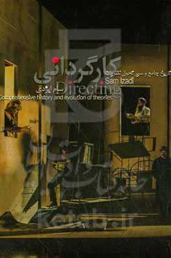 کارگردانی: تاریخ جامع و سیر تحول نظریات = Comprehensive history and evolution of theories