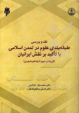 نقد و بررسی طبقه‌بندی علوم در تمدن اسلامی با تاکید بر نقش ایرانیان (قرن‌های سوم تا یازدهم هجری)