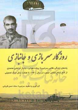 روزگار سربازی و جانبازی: یادهای زندگی نظامی سرتیپ 2 پیاده هوابرد جانباز مرتضی محمدی از خلع سلاح عشایر جنوب در سال 1341 تا هشت سال جنگ تحمیلی