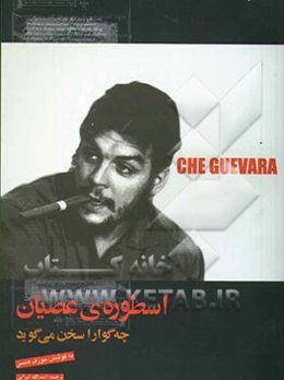 اسطوره‌ی عصیان "چه گوارا" سخن می‌گوید