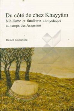 Du cote de chez Khayyam: Nihilisme et fatalisme dionysiaque au temps des Assassins