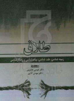 طلاق: زمینه‌شناسی، علت‌شناسی، پیامدشناسی و راهکارشناسی