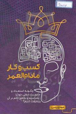 کسب و کار مادام‌العمر:‌چگونه استعداد و ماموریت شغلی خود را بشناسیم و به طور دائم در آن پیشرفت کنیم؟