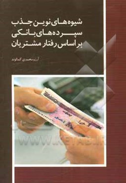 شیوه‌های نوین جذب سپرده‌های بانکی بر اساس رفتار مشتریان