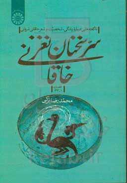 سرنخنان نغز خاقانی: ناگفته‌هایی درباره زندگی و شخصیت و شعر خاقانی شروانی (قصیده اول تا سی‌‌وسوم)