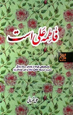 فاطمه علی است: داستان‌هایی کوتاه از بلندای سبک زندگی حضرت صدیقه طاهره (ع) و امیر مومنان (ع)